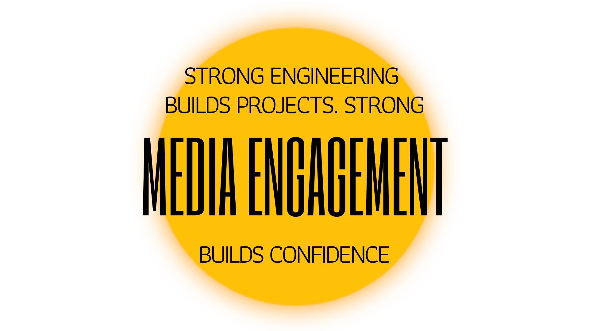 STRONG ENGINEERING BUILDS PROJECTS. STRONG MEDIA ENGAGEMENT BUILDS CONFIDENCE.