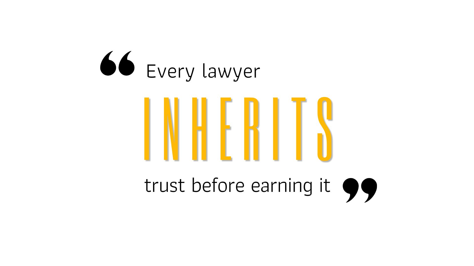 Every lawyer INHERITS trust before earning it
