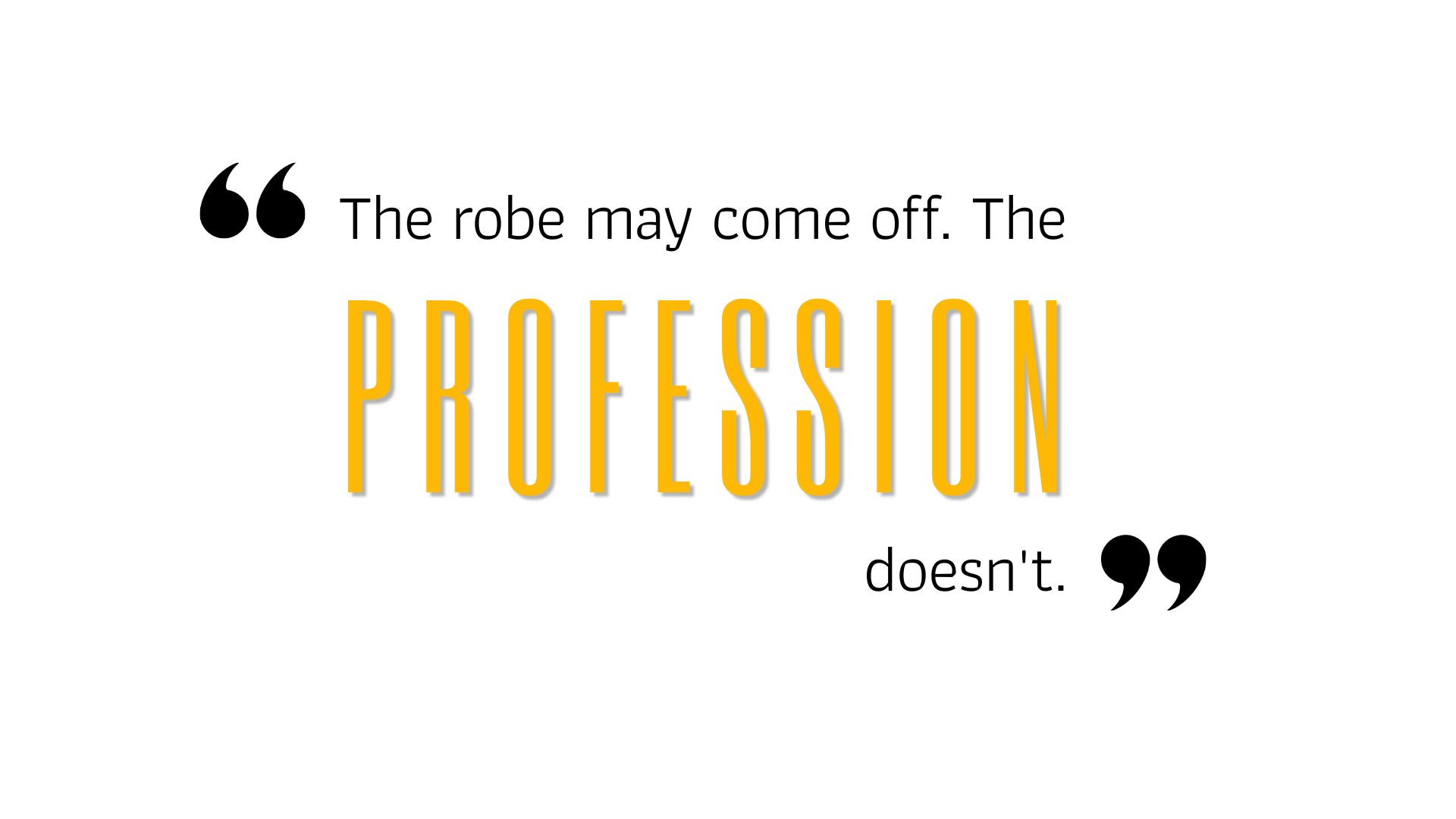 The robe may come off. The profession doesn't.
