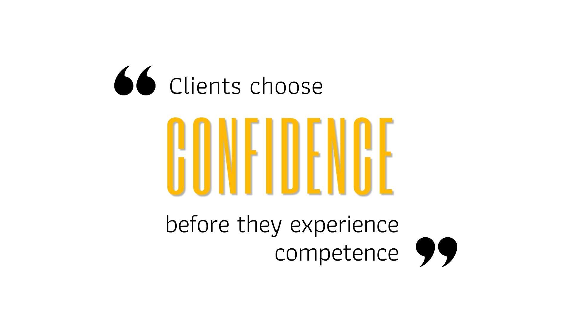Clients choose CONFIDENCE before they experience competence