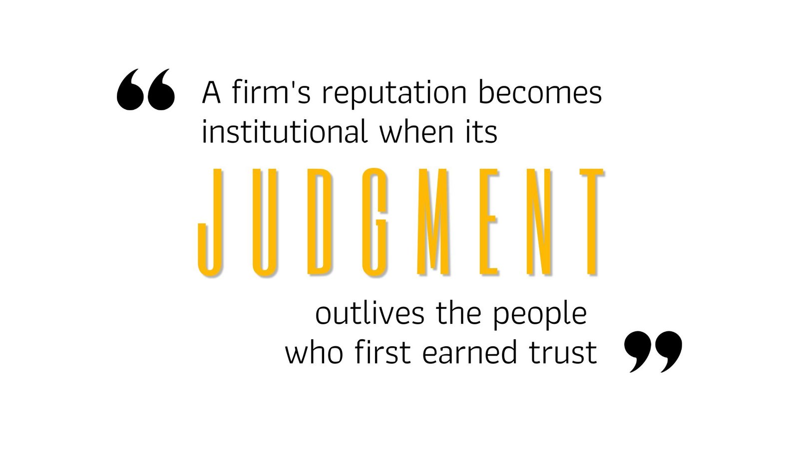 A firm's reputation becomes institutional when its judgment outlives the people who first earned trust