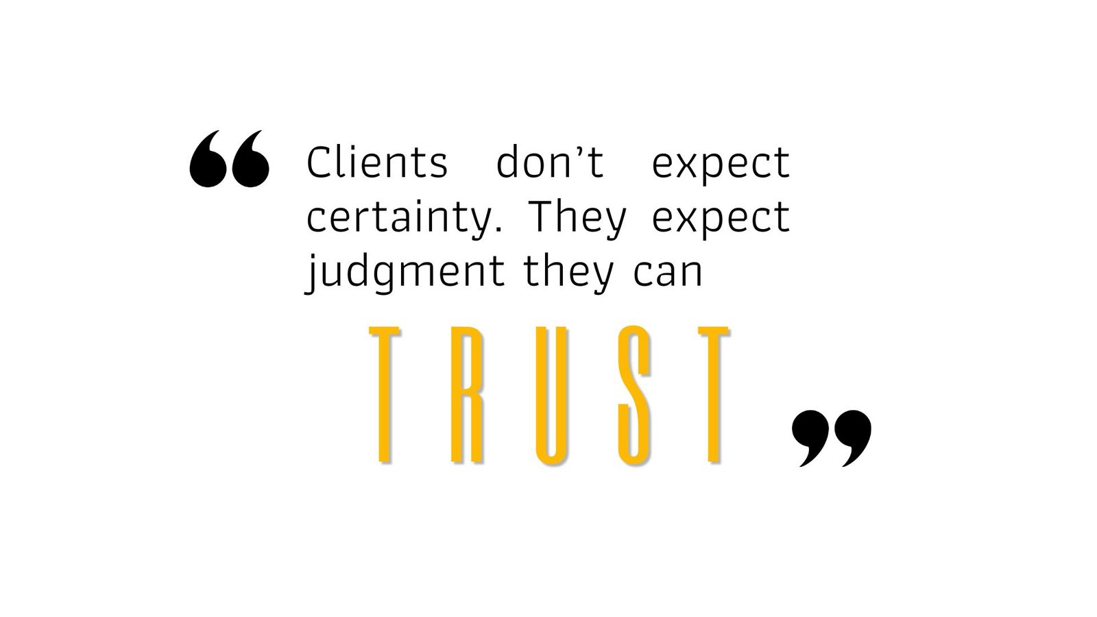 Clients don’t expect certainty. They expect judgment they can trust.