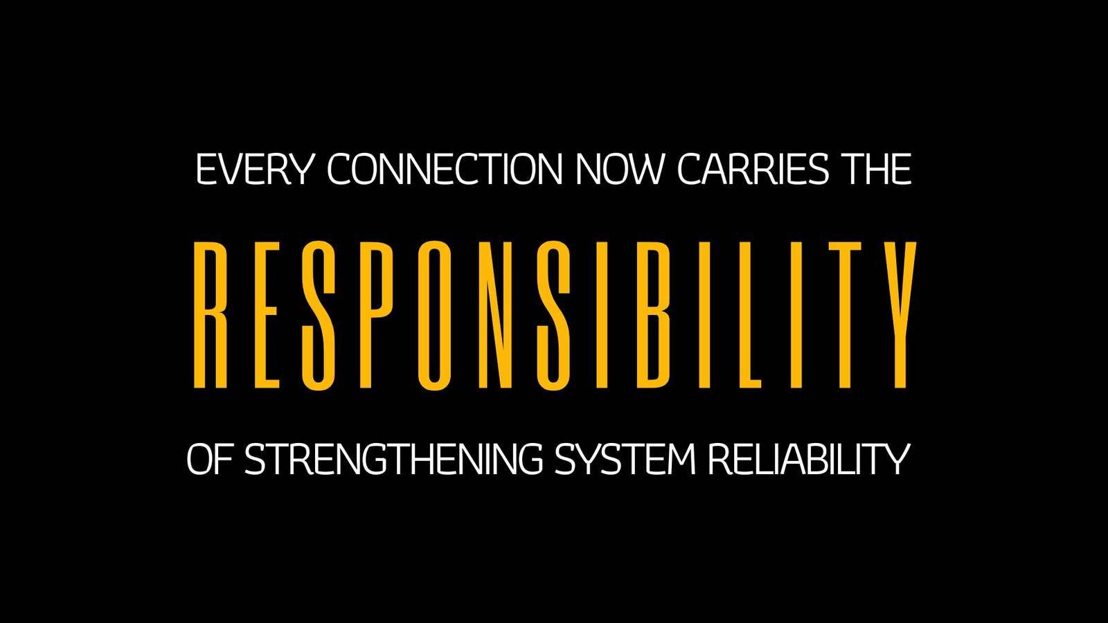 EVERY CONNECTION NOW CARRIES THE RESPONSIBILITY OF STRENGTHENING SYSTEM RELIABILITY