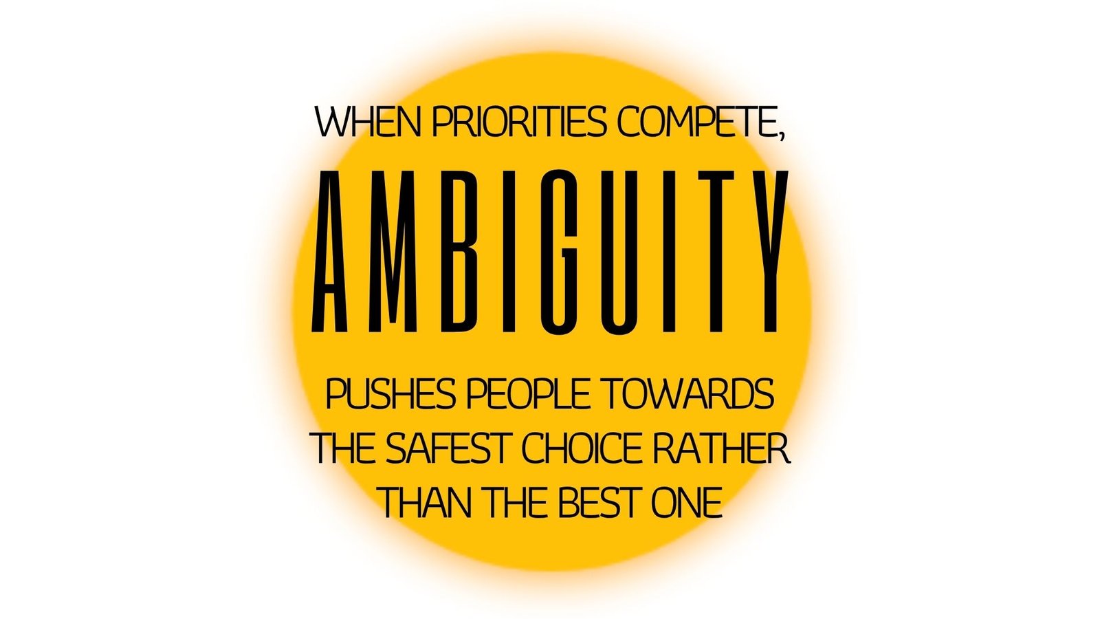 WHEN PRIORITIES COMPETE, AMBIGUITY PUSHES PEOPLE TOWARDS THE SAFEST CHOICE RATHER THAN THE BEST ONE